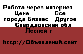 Работа через интернет › Цена ­ 20 000 - Все города Бизнес » Другое   . Свердловская обл.,Лесной г.